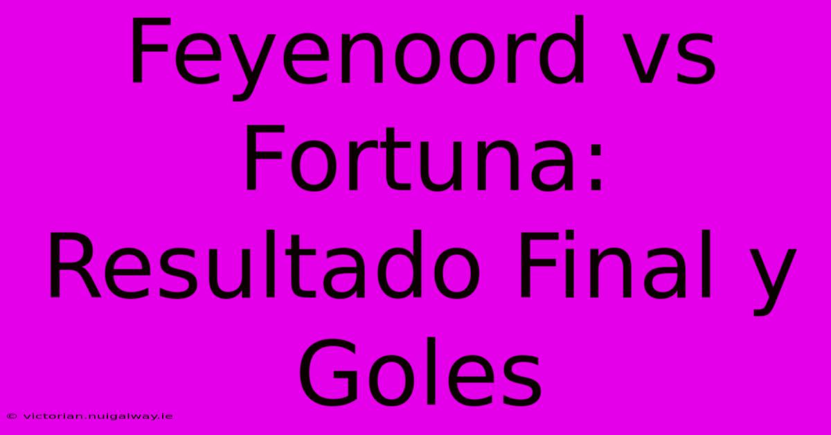 Feyenoord Vs Fortuna: Resultado Final Y Goles