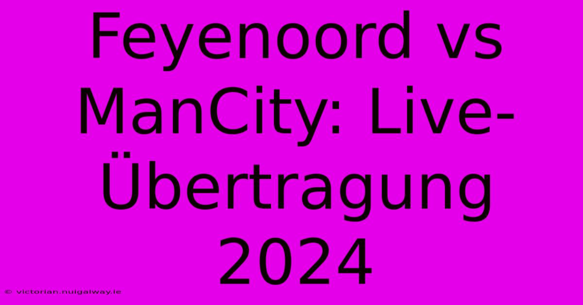 Feyenoord Vs ManCity: Live-Übertragung 2024