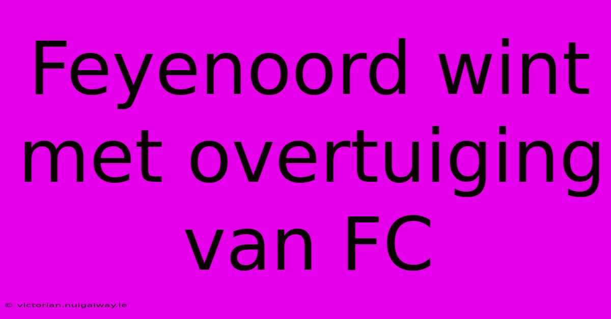 Feyenoord Wint Met Overtuiging Van FC 