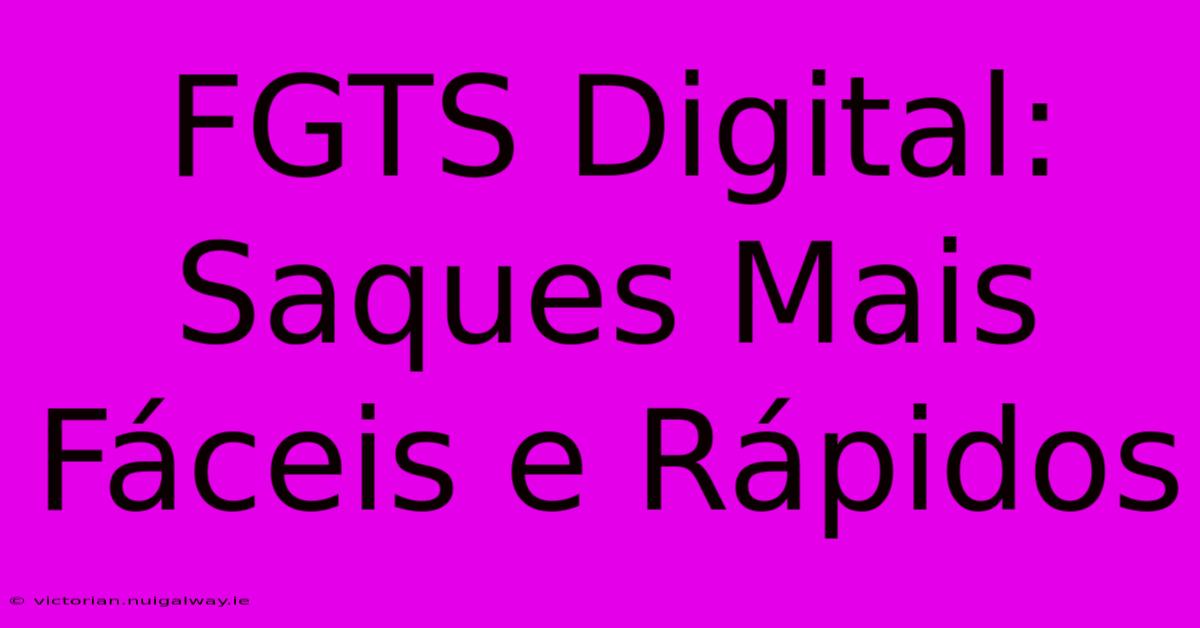 FGTS Digital: Saques Mais Fáceis E Rápidos