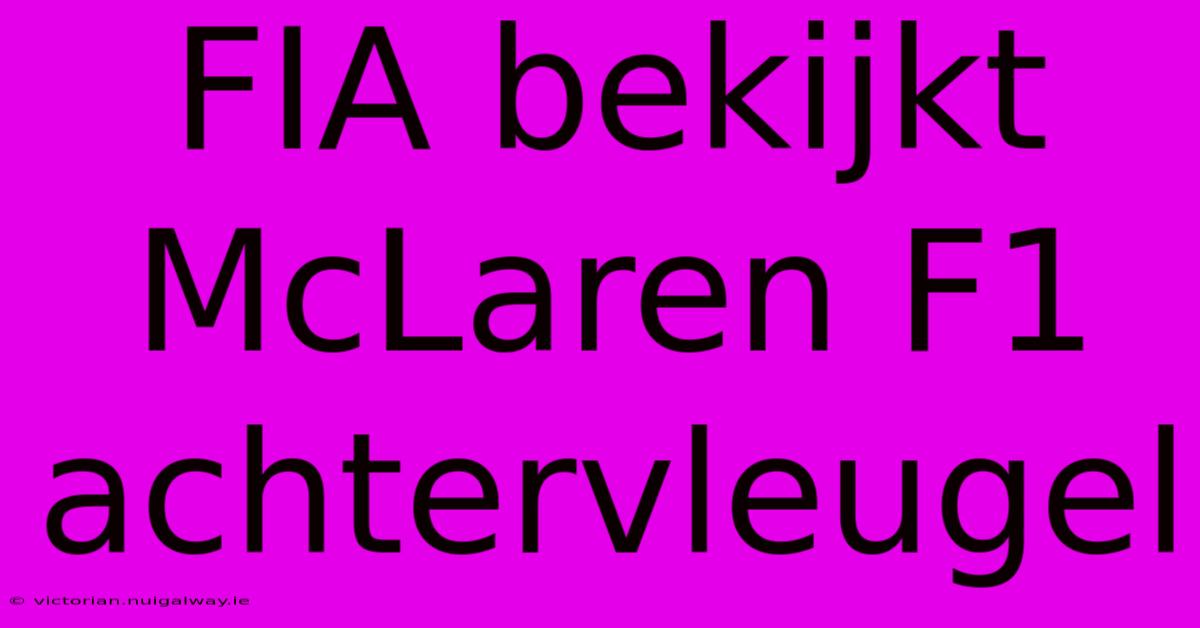 FIA Bekijkt McLaren F1 Achtervleugel