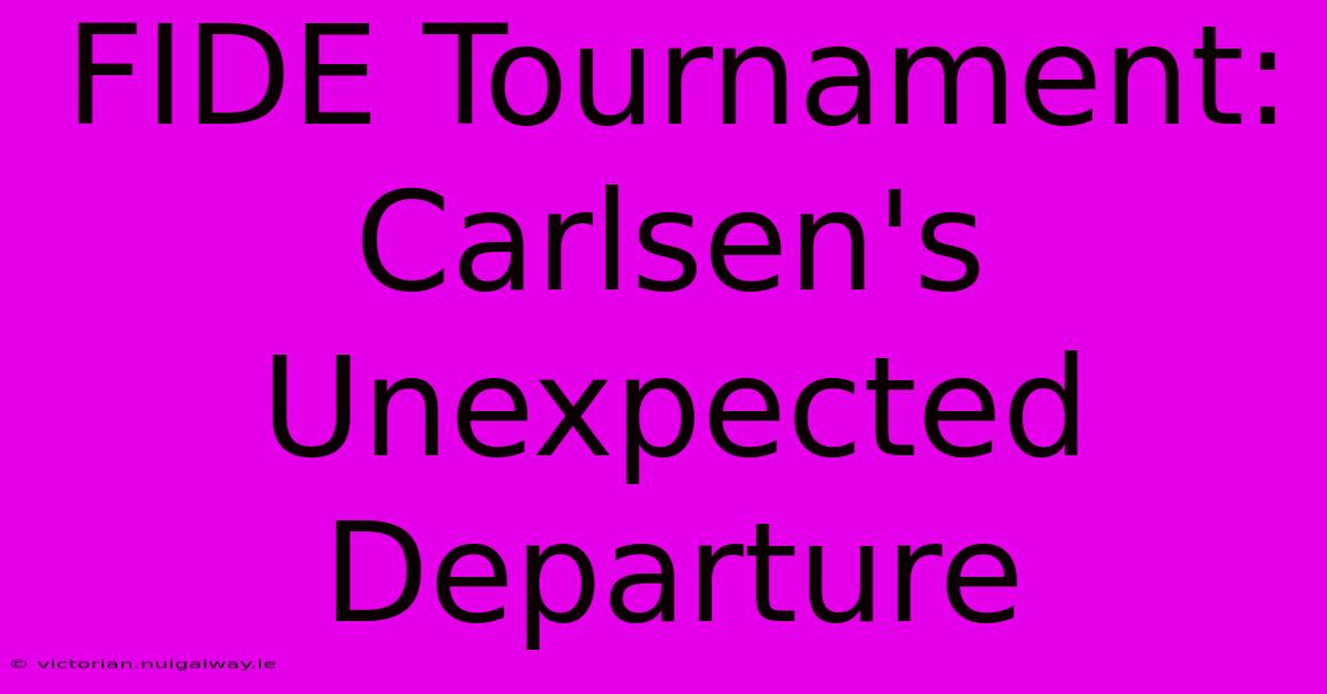 FIDE Tournament: Carlsen's Unexpected Departure