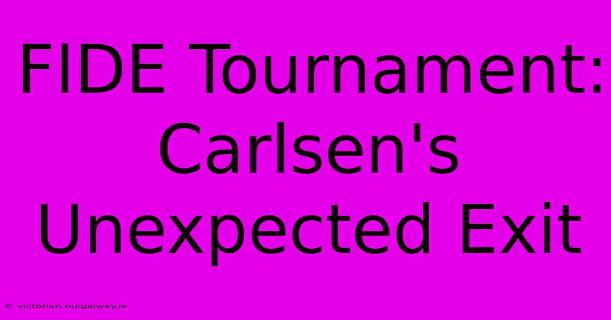 FIDE Tournament: Carlsen's Unexpected Exit