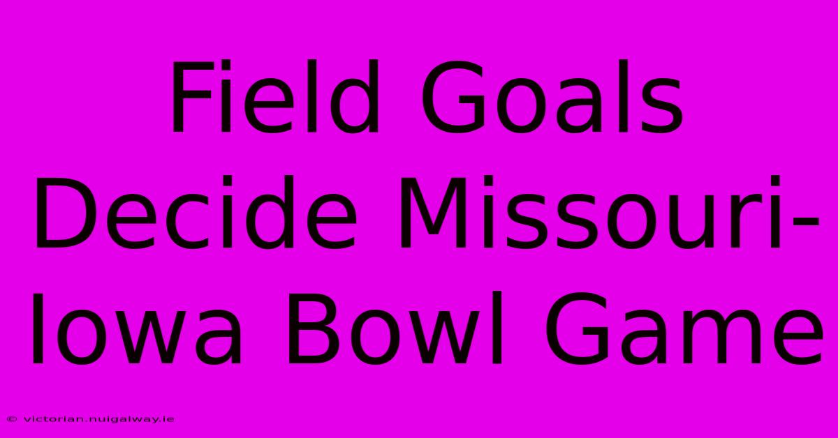 Field Goals Decide Missouri-Iowa Bowl Game