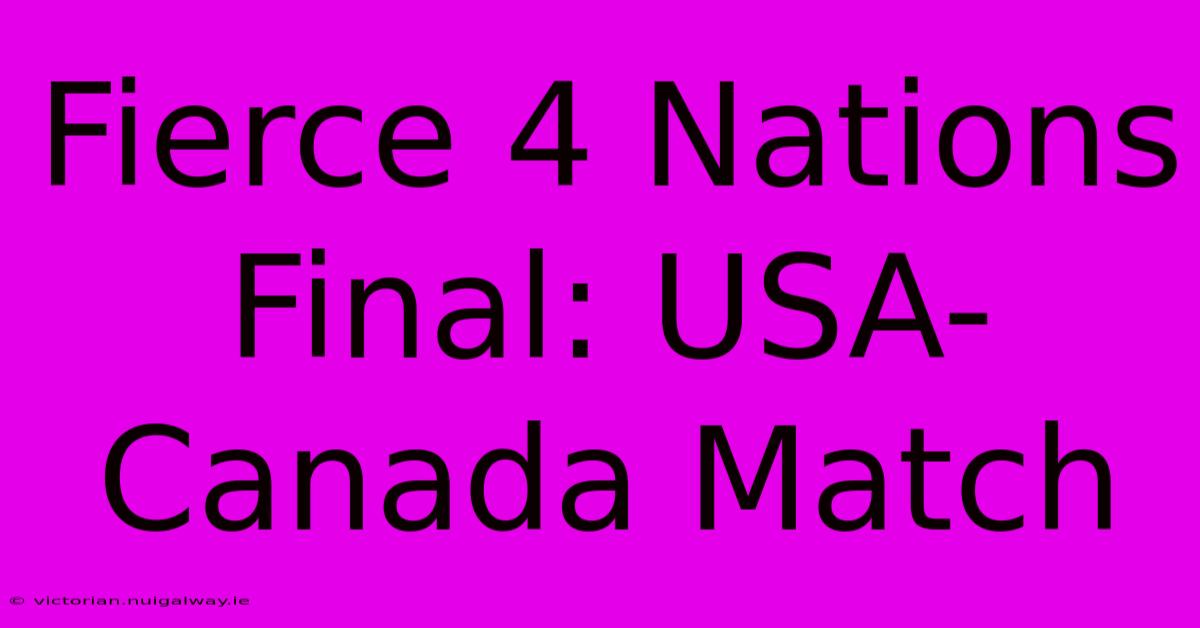 Fierce 4 Nations Final: USA-Canada Match