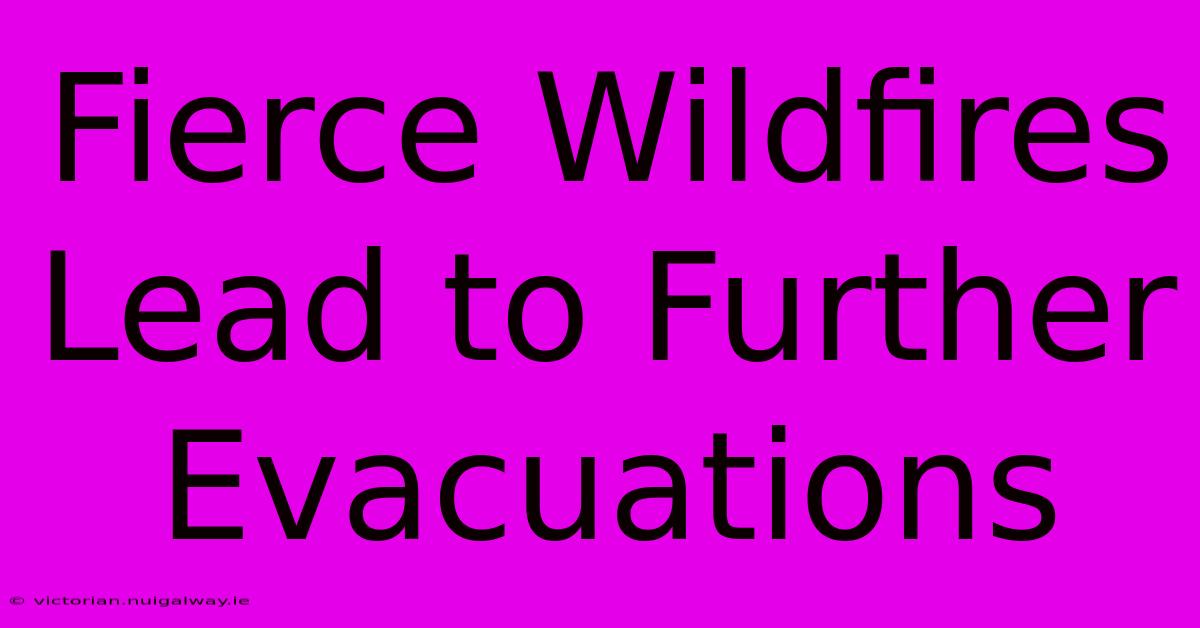 Fierce Wildfires Lead To Further Evacuations