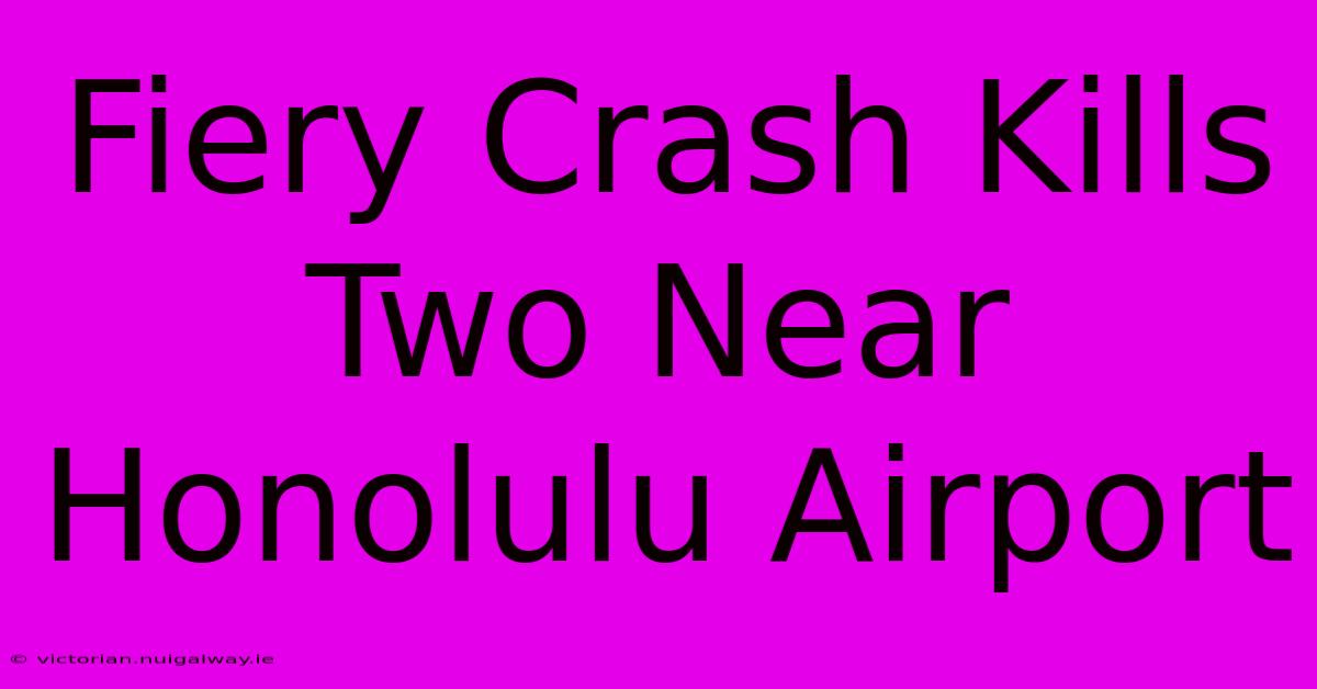 Fiery Crash Kills Two Near Honolulu Airport