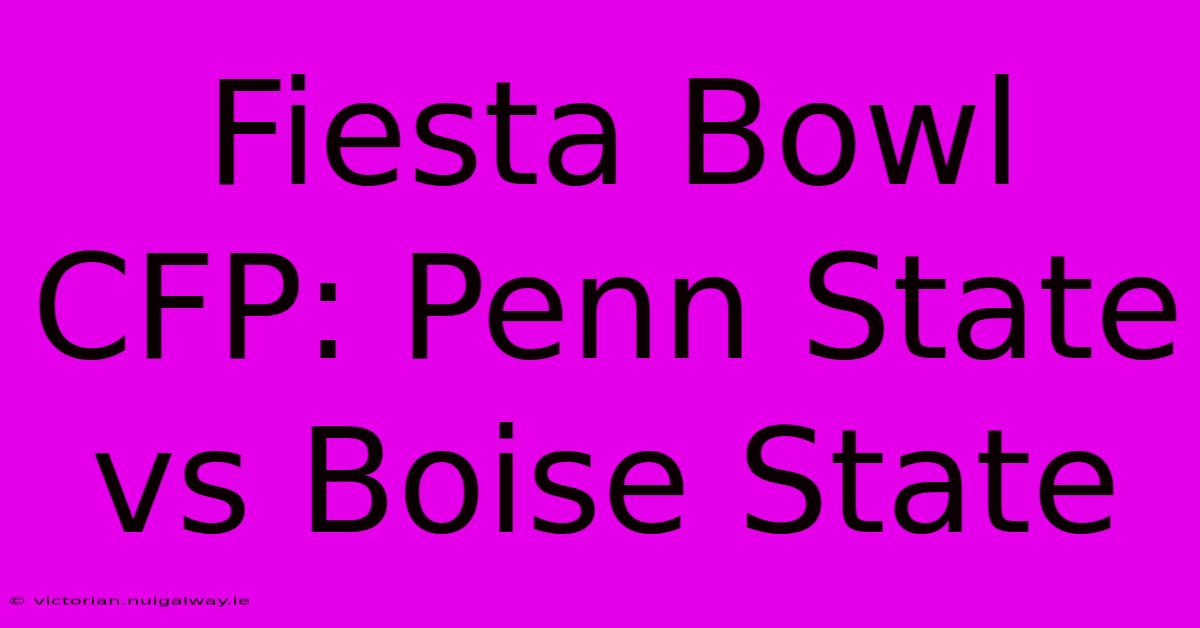 Fiesta Bowl CFP: Penn State Vs Boise State