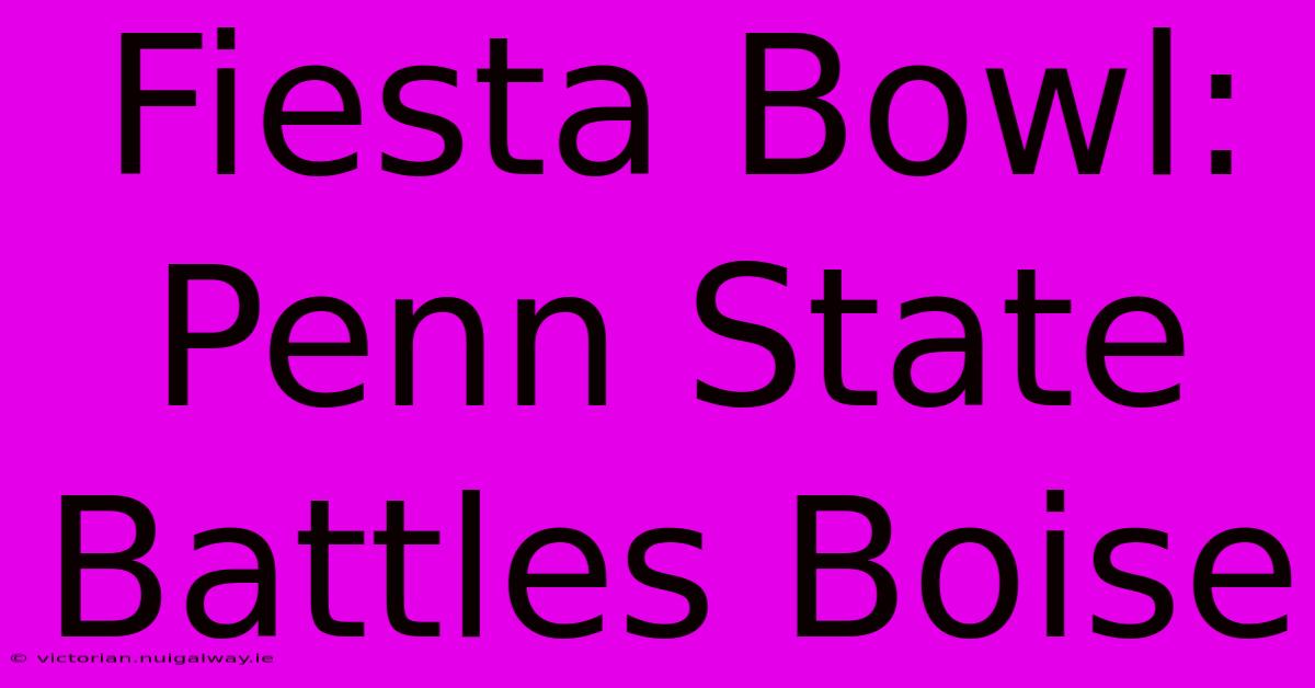 Fiesta Bowl: Penn State Battles Boise