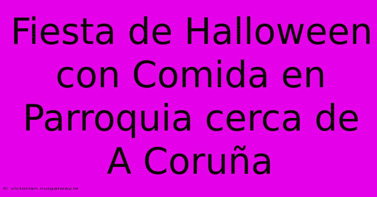 Fiesta De Halloween Con Comida En Parroquia Cerca De A Coruña