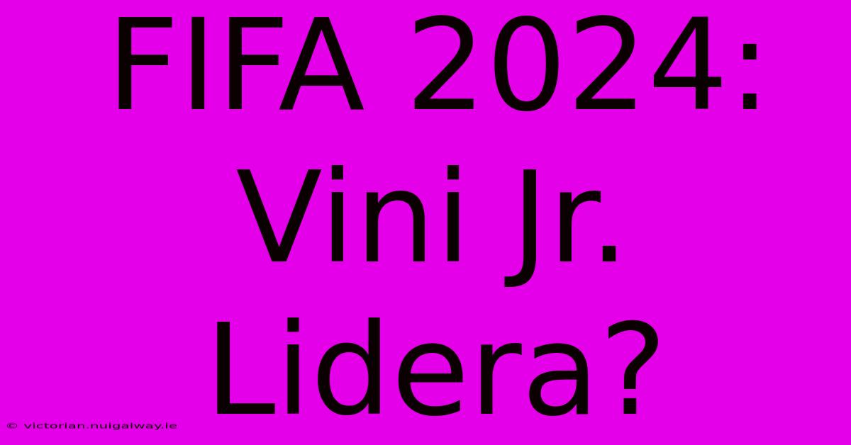 FIFA 2024:  Vini Jr. Lidera?