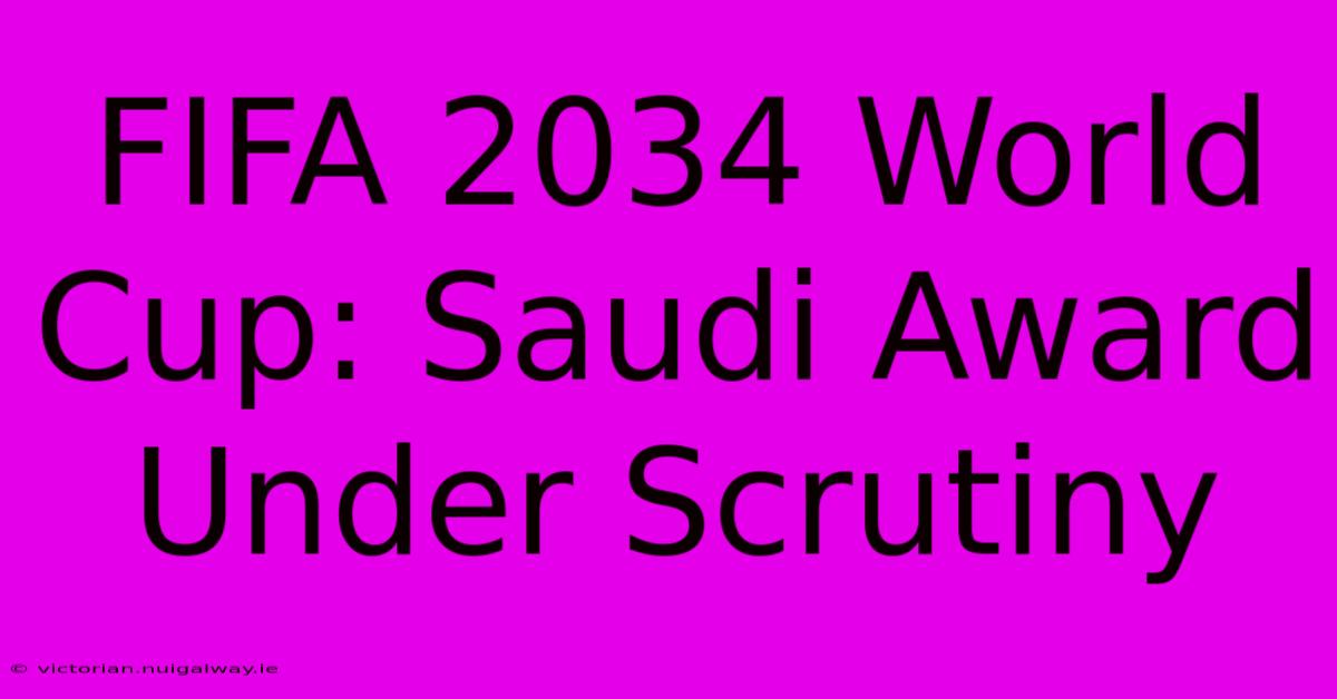 FIFA 2034 World Cup: Saudi Award Under Scrutiny