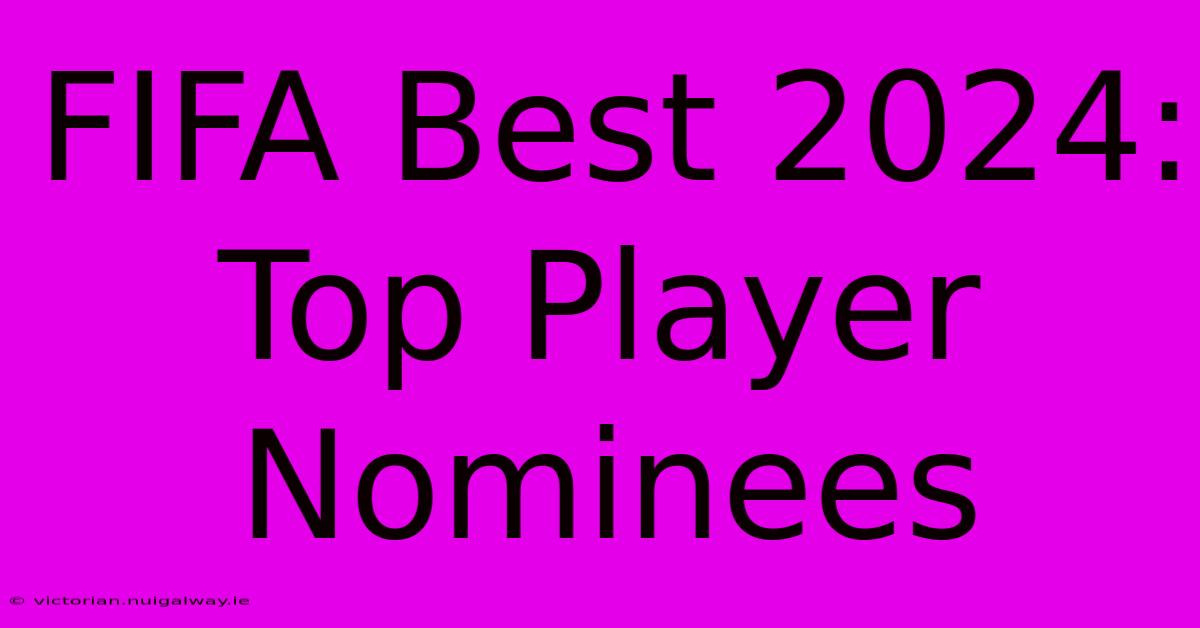 FIFA Best 2024: Top Player Nominees