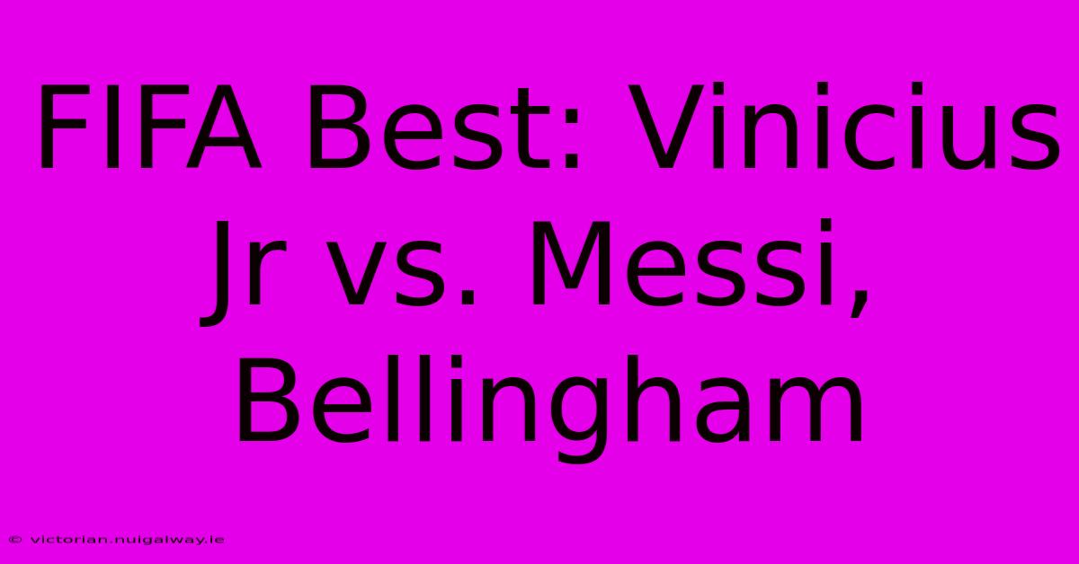 FIFA Best: Vinicius Jr Vs. Messi, Bellingham