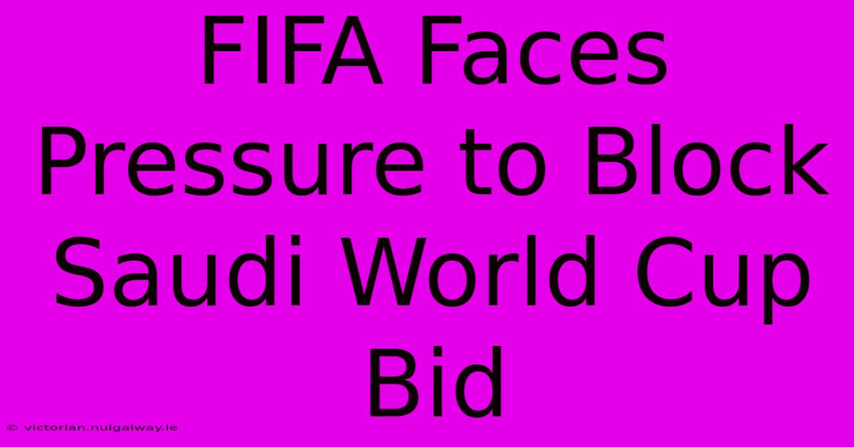 FIFA Faces Pressure To Block Saudi World Cup Bid