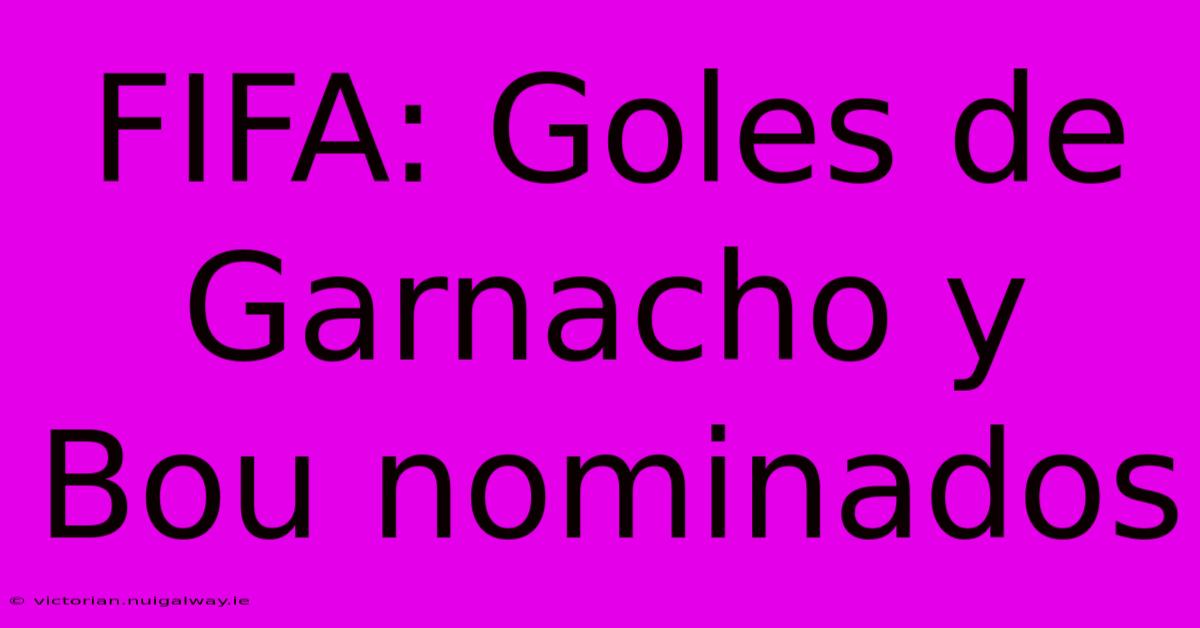 FIFA: Goles De Garnacho Y Bou Nominados