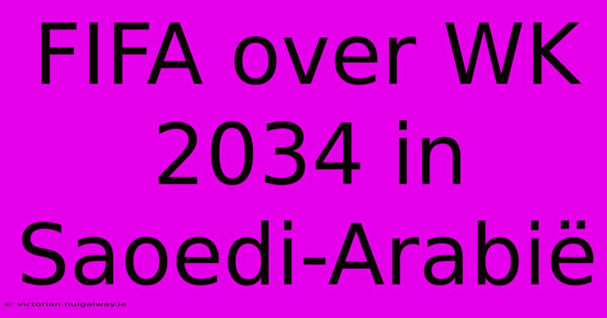 FIFA Over WK 2034 In Saoedi-Arabië