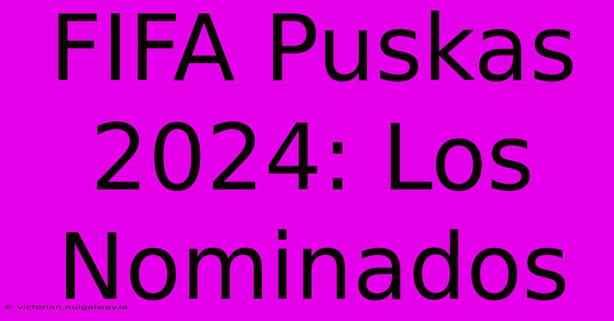 FIFA Puskas 2024: Los Nominados