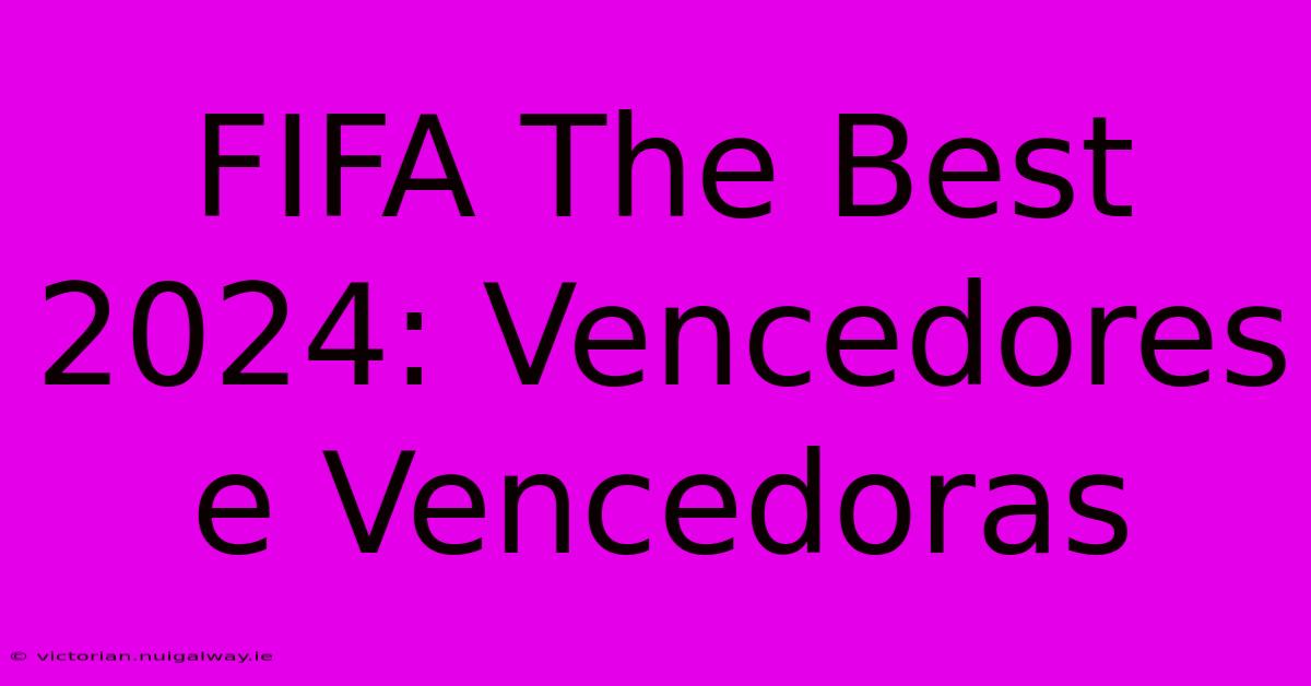 FIFA The Best 2024: Vencedores E Vencedoras