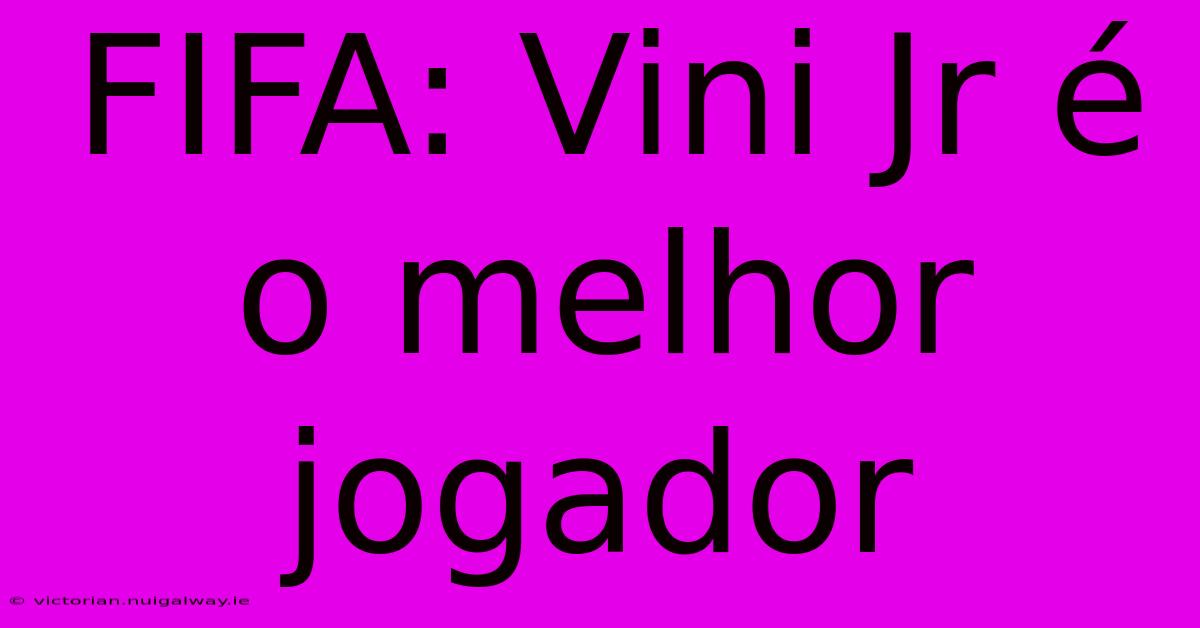 FIFA: Vini Jr É O Melhor Jogador