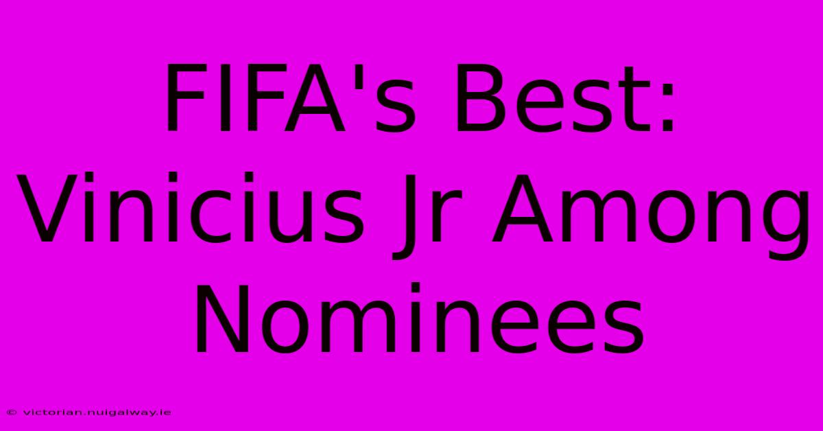 FIFA's Best: Vinicius Jr Among Nominees