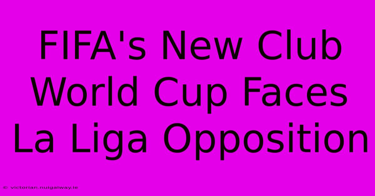 FIFA's New Club World Cup Faces La Liga Opposition