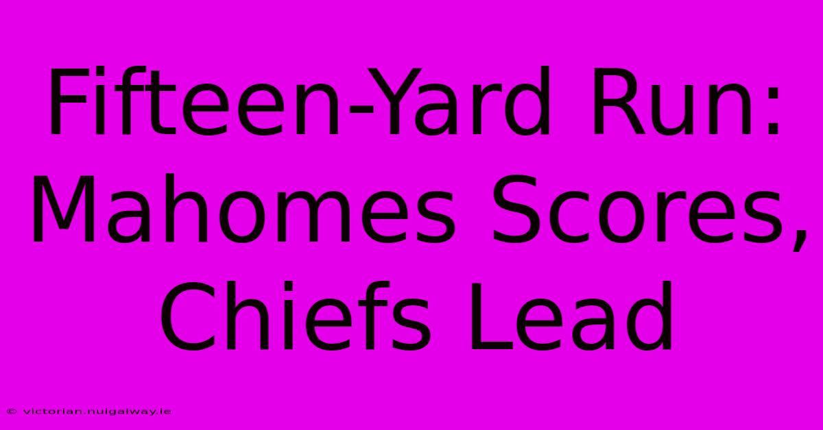 Fifteen-Yard Run: Mahomes Scores, Chiefs Lead