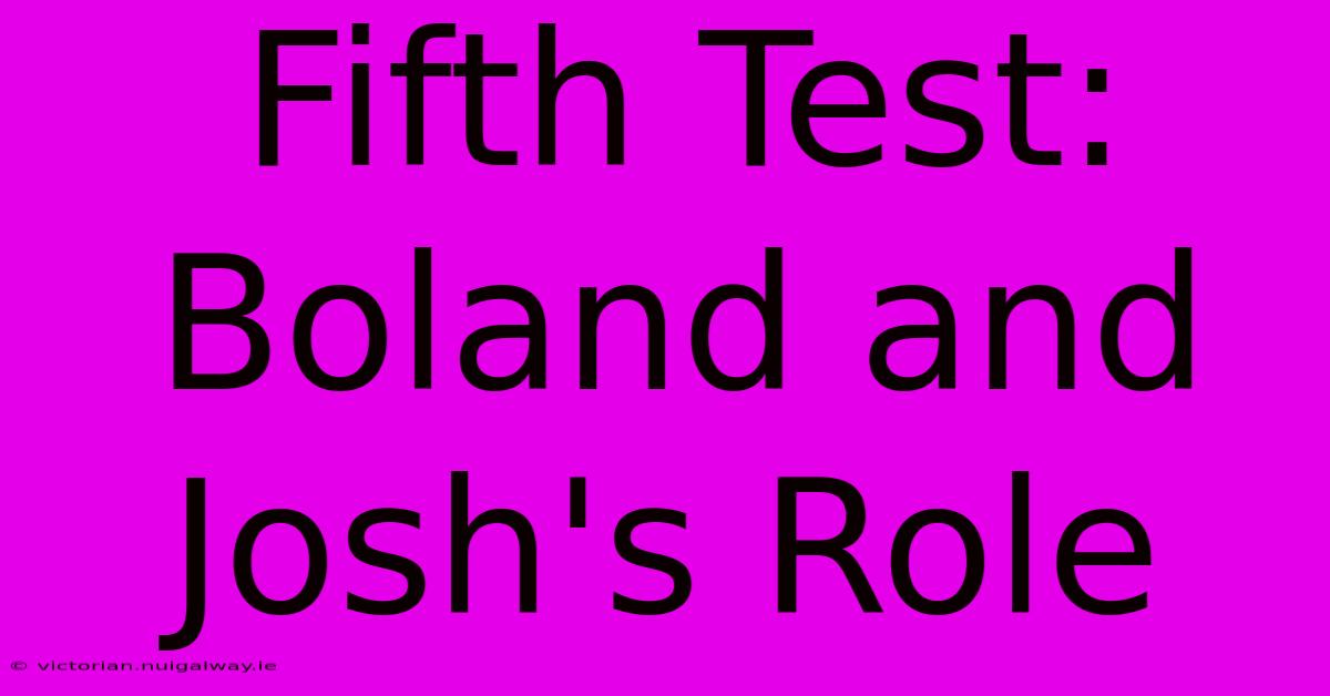 Fifth Test: Boland And Josh's Role