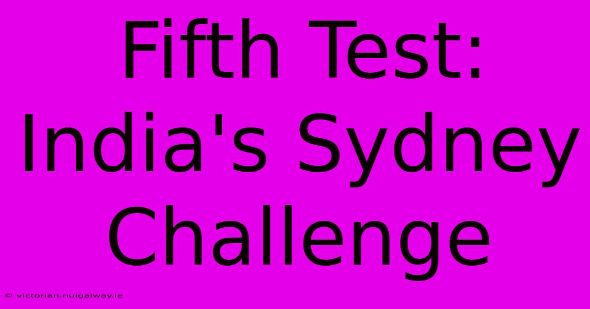 Fifth Test: India's Sydney Challenge