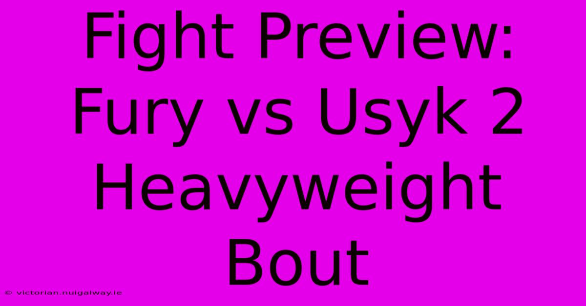 Fight Preview: Fury Vs Usyk 2 Heavyweight Bout