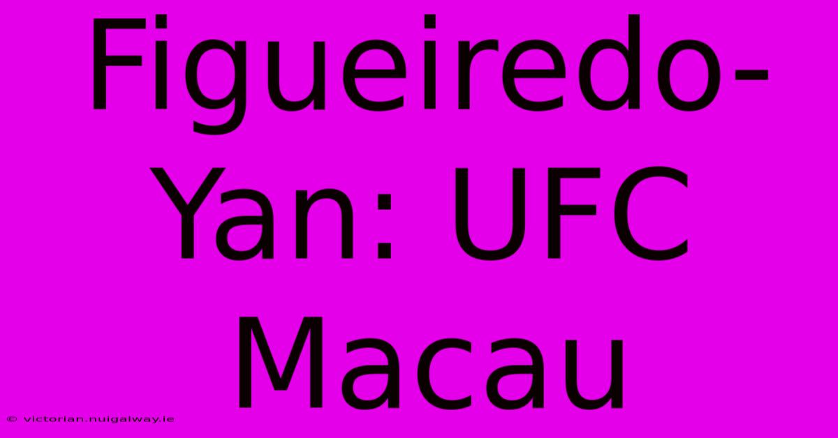 Figueiredo-Yan: UFC Macau