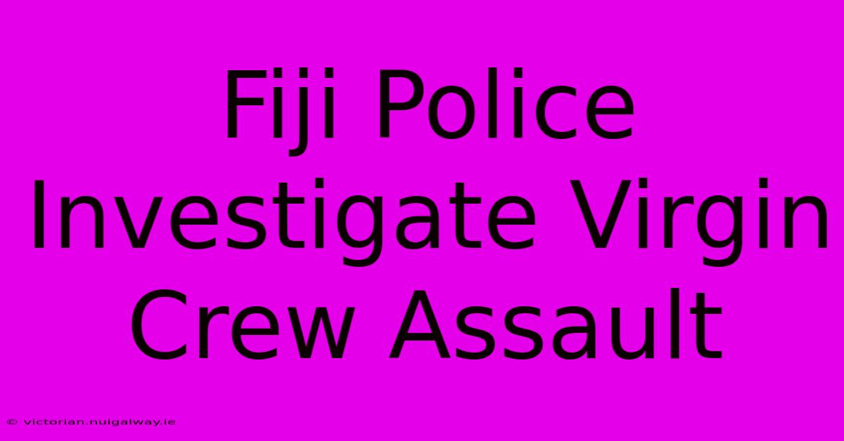 Fiji Police Investigate Virgin Crew Assault