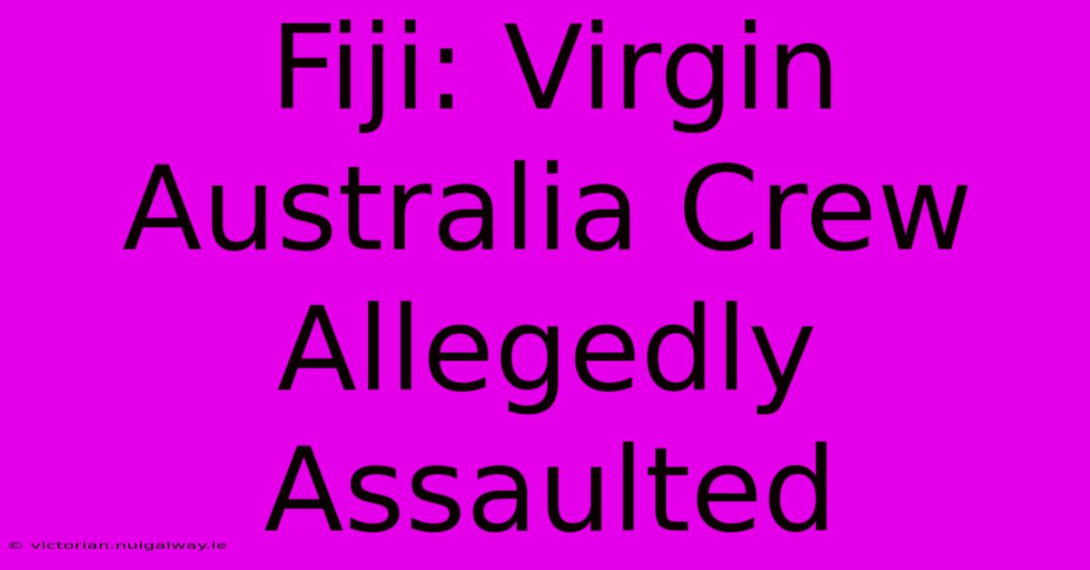 Fiji: Virgin Australia Crew Allegedly Assaulted