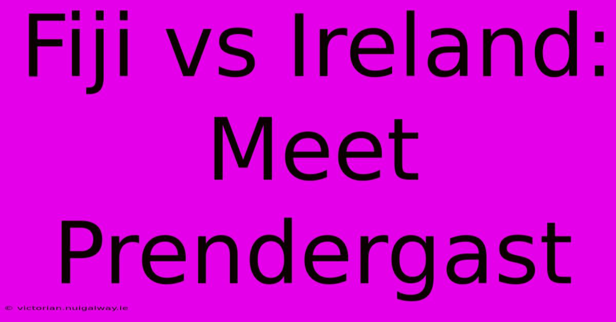 Fiji Vs Ireland: Meet Prendergast