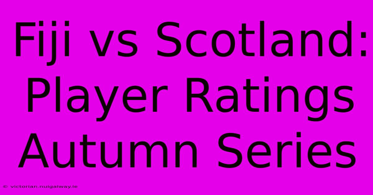 Fiji Vs Scotland: Player Ratings Autumn Series 