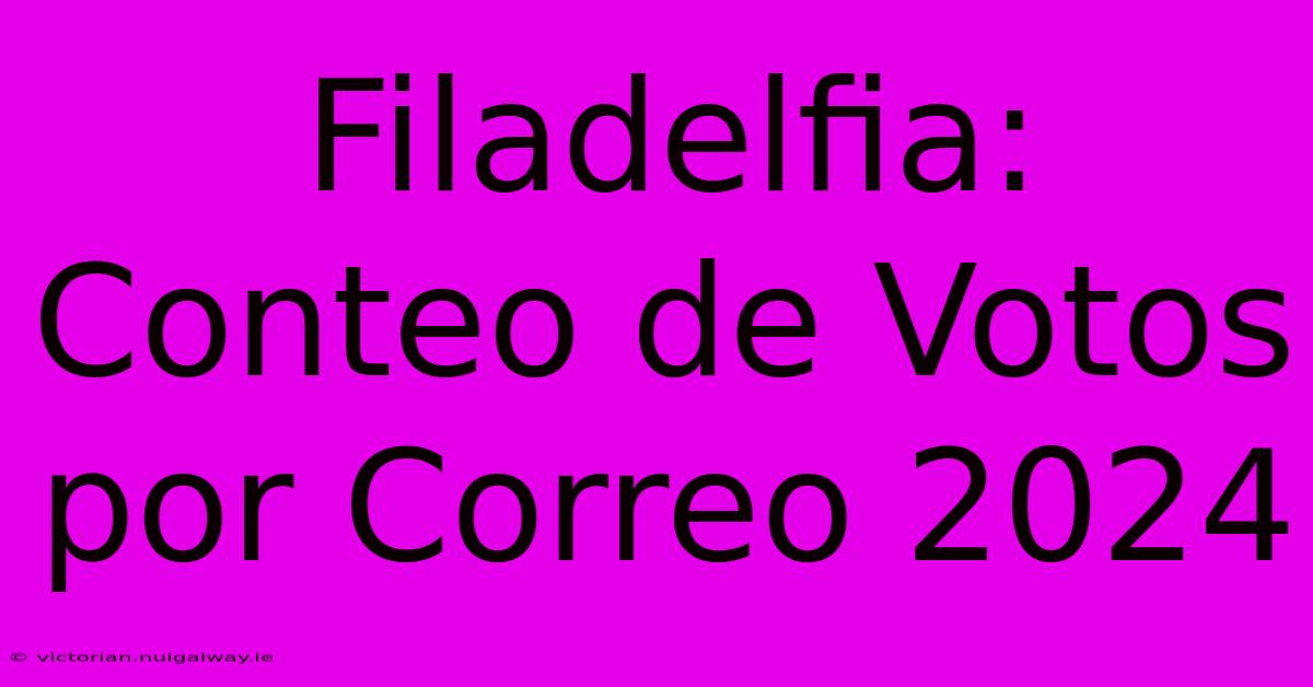 Filadelfia: Conteo De Votos Por Correo 2024