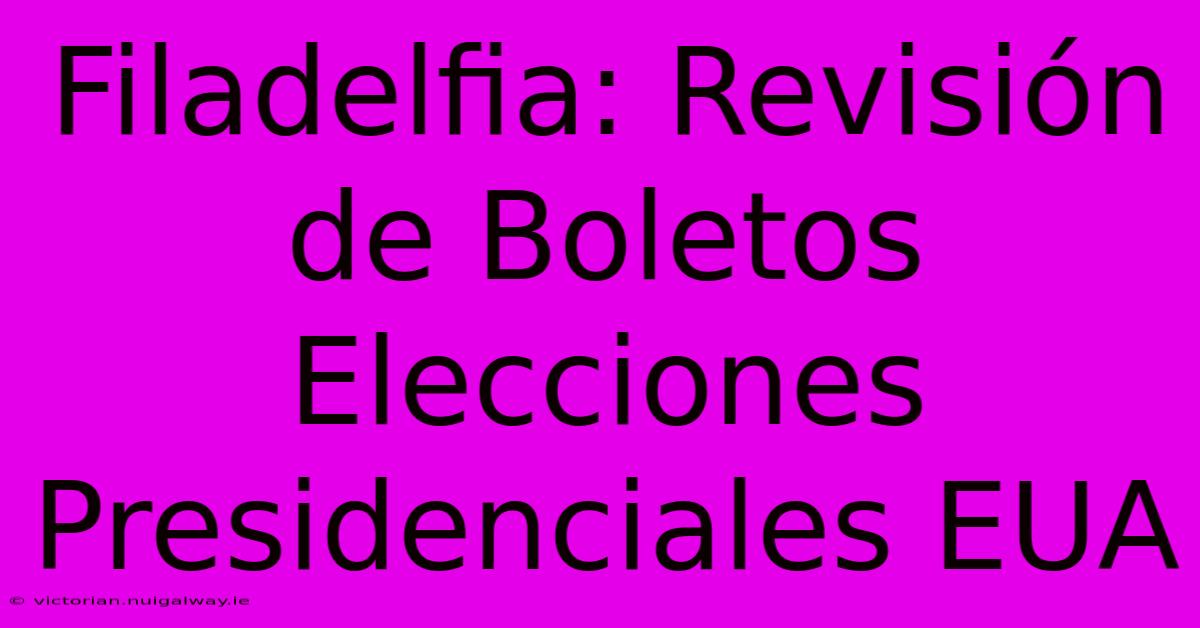 Filadelfia: Revisión De Boletos Elecciones Presidenciales EUA