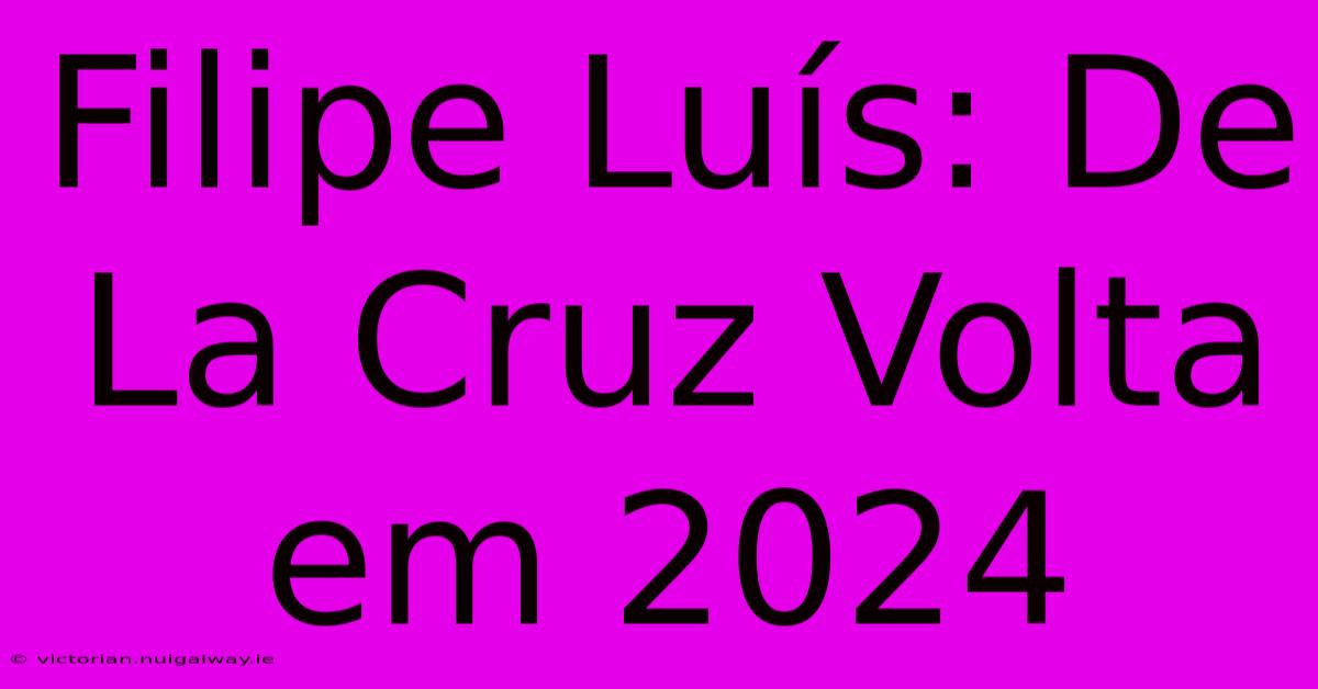 Filipe Luís: De La Cruz Volta Em 2024