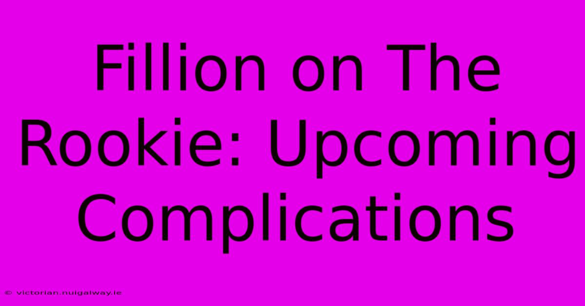 Fillion On The Rookie: Upcoming Complications