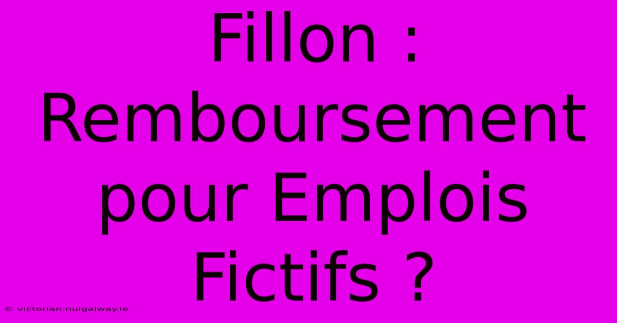 Fillon : Remboursement Pour Emplois Fictifs ?