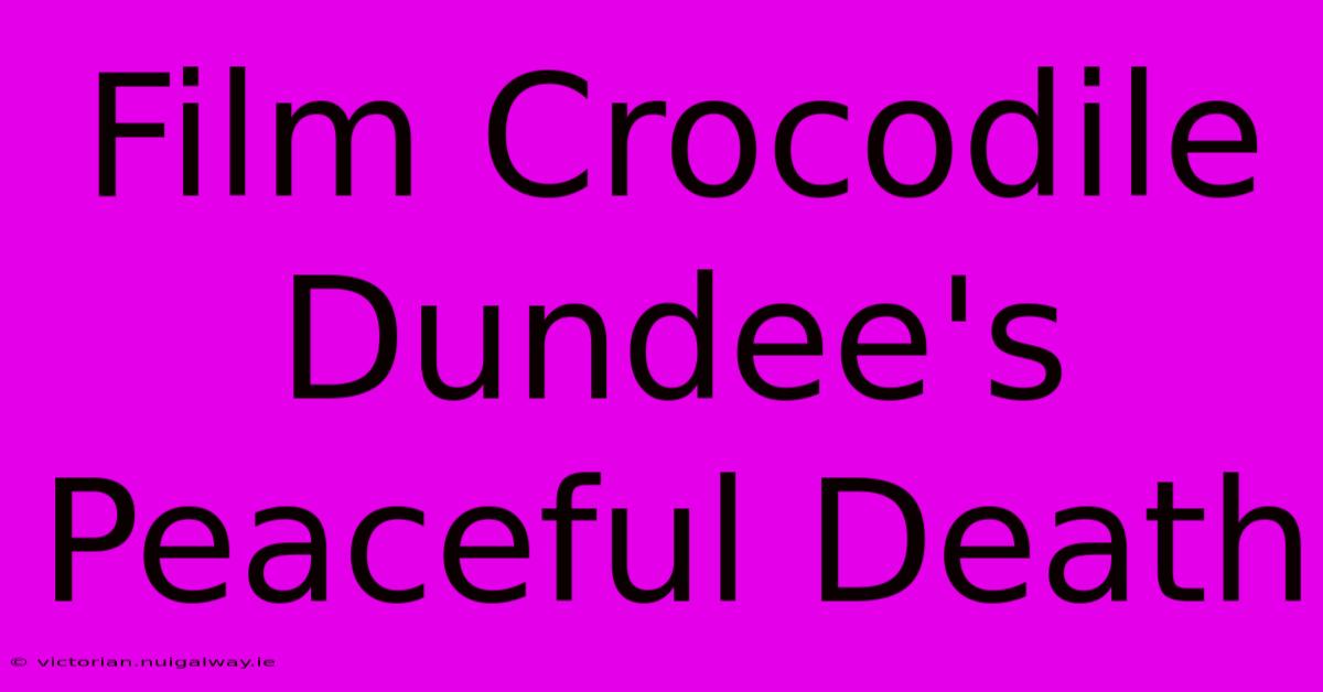 Film Crocodile Dundee's Peaceful Death