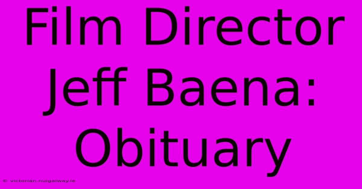 Film Director Jeff Baena: Obituary