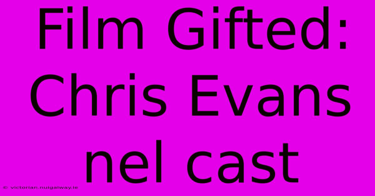 Film Gifted: Chris Evans Nel Cast