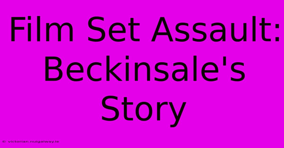 Film Set Assault: Beckinsale's Story