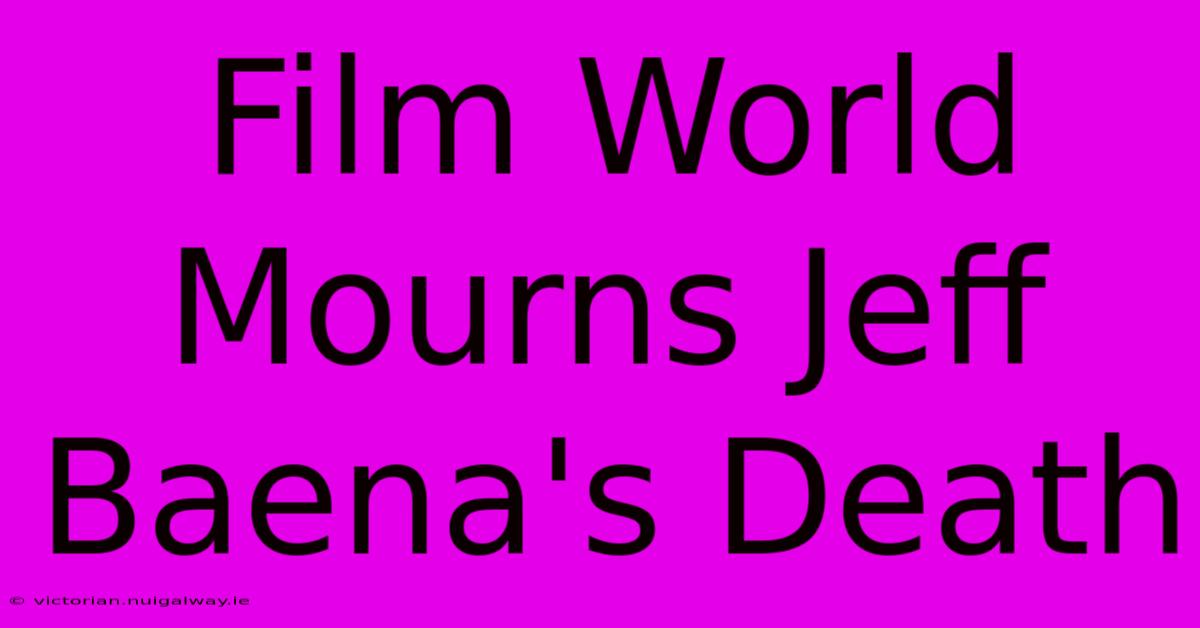 Film World Mourns Jeff Baena's Death