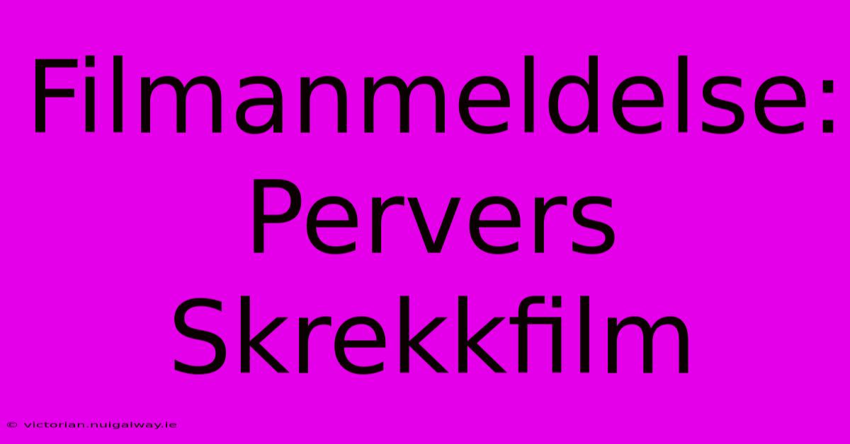 Filmanmeldelse: Pervers Skrekkfilm