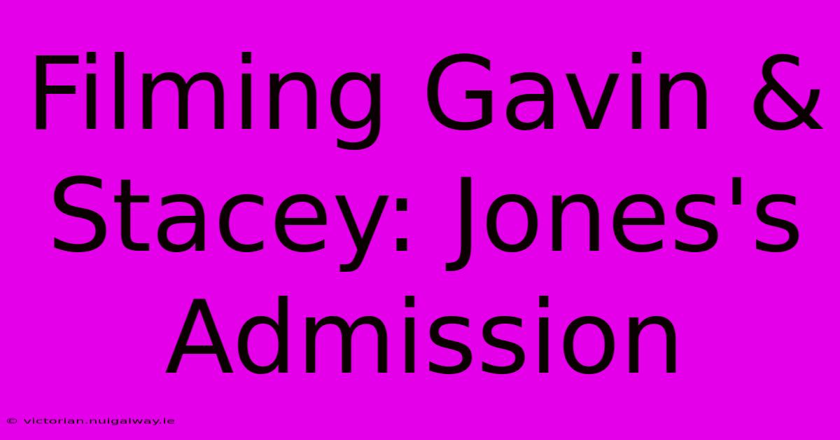 Filming Gavin & Stacey: Jones's Admission