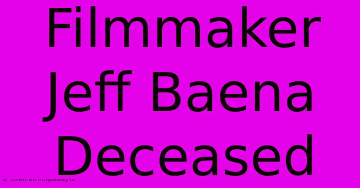 Filmmaker Jeff Baena Deceased