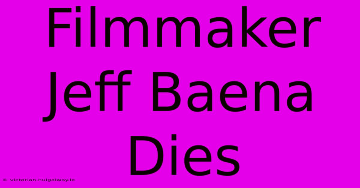 Filmmaker Jeff Baena Dies