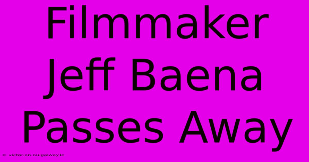 Filmmaker Jeff Baena Passes Away